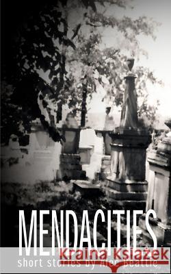 Mendacities Alec Beattie 9781518679506