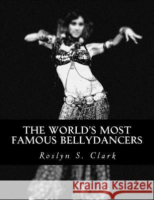 The World's Most Famous Bellydancers Roslyn S. Clark 9781518679605 Createspace