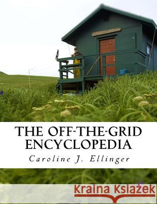 The Off-The-Grid Encyclopedia Caroline J. Ellinger 9781518679766 Createspace