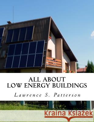 All About Low Energy Buildings Patterson, Lawrence S. 9781518680281 Createspace Independent Publishing Platform