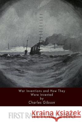 War Inventions and How They Were Invented Charles Gibson 9781518681240