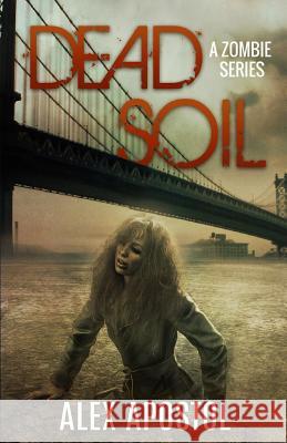 Dead Soil: A Zombie Series Alex Apostol 9781518681943