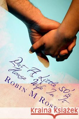 Put A Little 50's House Wife In It: Bringing God back into everyday life Rose, Robin M. 9781518682377