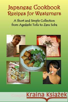 Japanese Cookbook Recipes for Westerners: A Short and Simple, Easy to Create Collection from Agedashi Tofu to Zaru Soba Niru Hogane 9781518682773 Createspace