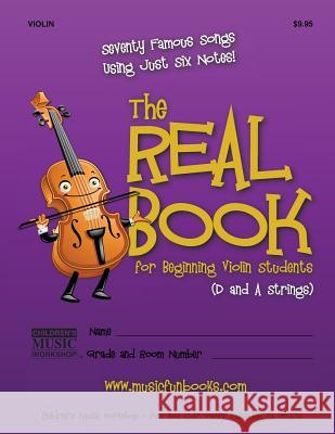 The Real Book for Beginning Violin Students (D and A Strings): Seventy Famous Songs Using Just Six Notes Newman, Larry E. 9781518682827 Createspace