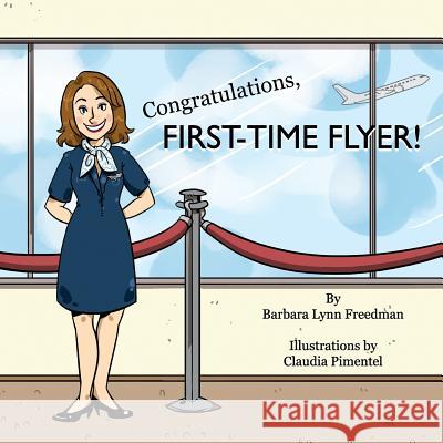 Congratulations, First-Time Flyer! Barbara Lynn Freedman 9781518683084 Createspace