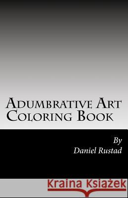 Adumbrative Art One: Unique Adult Coloring Book Daniel Rustad 9781518683091 Createspace Independent Publishing Platform