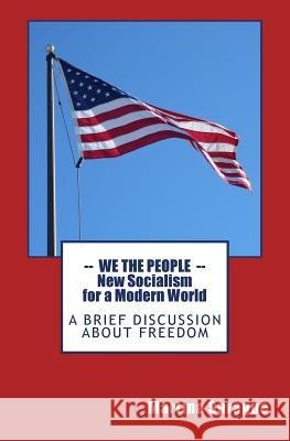 We the People: New Socialism for a Modern World: A Brief Discussion about Freedom Martina Sprague 9781518683251 Createspace