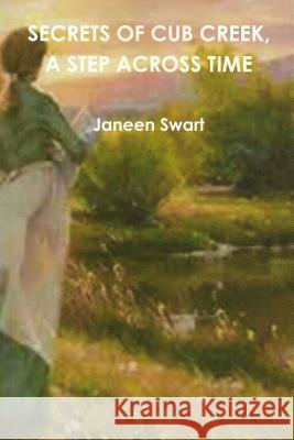 Secrets of Cub Creek, A Step Across Time Swart, Janeen 9781518683619