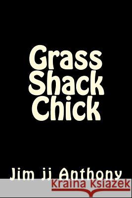 Grass Shack Chick Jim Jj Anthony -. Jjvjj - 9781518683954 Createspace Independent Publishing Platform