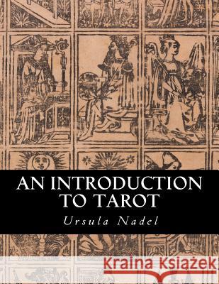 An Introduction to Tarot: Mastering the Art of the Divine Ursula Nadel 9781518684104 Createspace