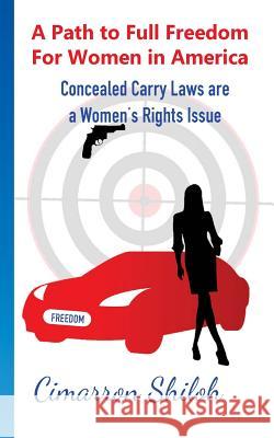 A Path to Full Freedom for Women in America: Concealed Carry Laws Are A Woman's Rights Issue Shiloh, Cimarron 9781518684814