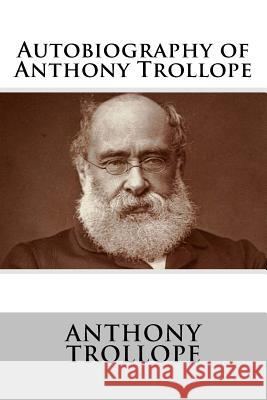 Autobiography of Anthony Trollope Anthony, Ed Trollope 9781518685118 Createspace