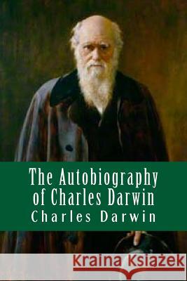 The Autobiography of Charles Darwin Charles Darwin 9781518685200 Createspace