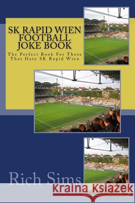 SK RAPID WIEN Football Joke Book: The Perfect Book For Those That Hate SK Rapid Wien Sims, Rich 9781518685224 Createspace