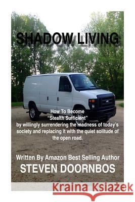 Shadow Living: How to become Stealth Sufficient by willingly surrenduring the madness of today's society and replacicng it with the q Doornbos, Steven 9781518688461 Createspace