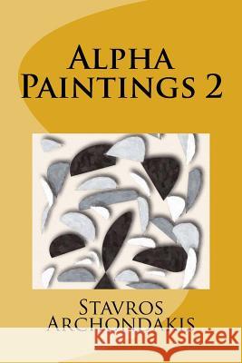 Alpha Paintings 2 Stavros Archondakis 9781518688959
