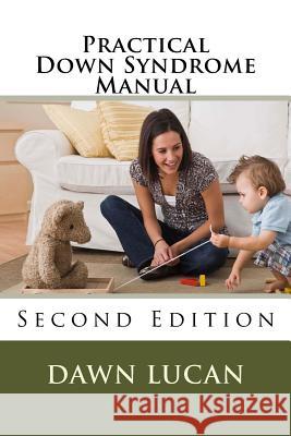 Practical Down Syndrome Manual: Second Edition Dawn Lucan 9781518690761 Createspace