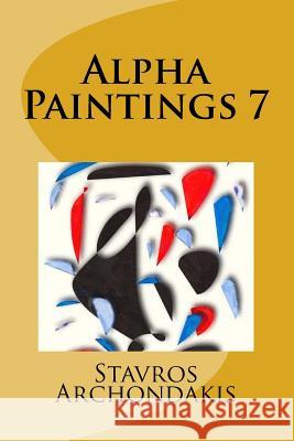 Alpha Paintings 7 MR Stavros Archondakis 9781518691027