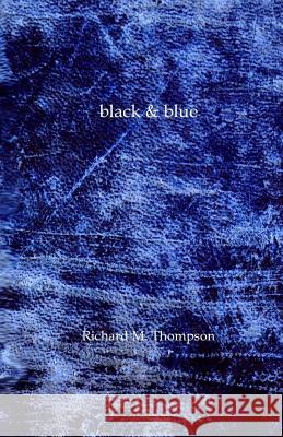 Black & Blue: The Second Poetry Collection from Richard M. Thompson MR Richard M. Thompson Richard M. Thompson 9781518691386 Createspace