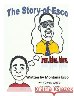 The Story of Esco: Dream. Believe.Achieve. C. a. Webb Cyrus Webb Montana Esco 9781518693526