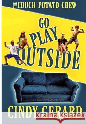 Go Play Outside Cindy Gerard 9781518693588 Createspace