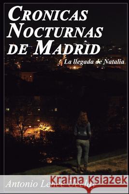 Cronicas Nocturnas de Madrid.: La llegada de Natalia. Ucelay, Antonio Lence 9781518693908 Createspace