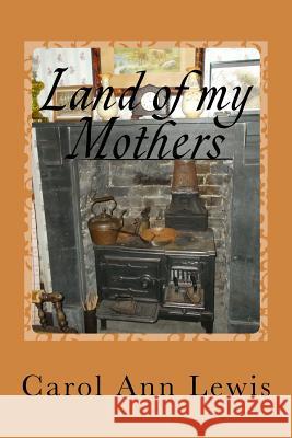 Land of My Mothers Carol Ann Lewis 9781518695391 Createspace Independent Publishing Platform