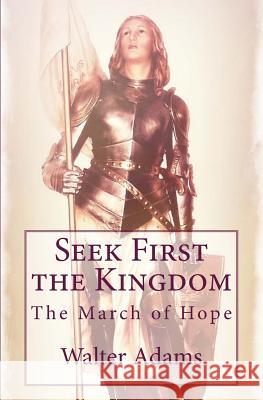 Seek First the Kingdom: The March of Hope Walter Adams 9781518696602