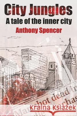 City Jungles: A Tale of the Inner City Anthony Spencer 9781518696633