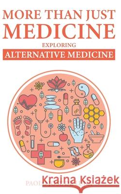 More Than Just Medicine: Exploring Alternative Medicine Paolo Jos 9781518698200 Createspace Independent Publishing Platform