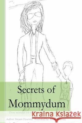 Secrets of Mommydum: Those moments you will never admit to your children Flournoy, Brice 9781518698583