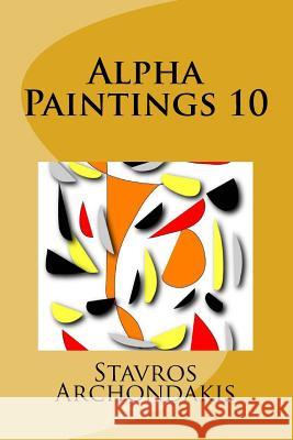 Alpha Paintings 10 MR Stavros Archondakis 9781518699429