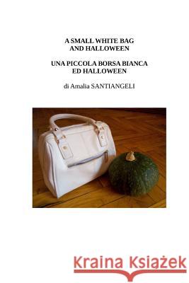 A small white bag and Halloween: Una piccola borsa bianca ed Halloween Santiangeli, Amalia 9781518699443 Createspace