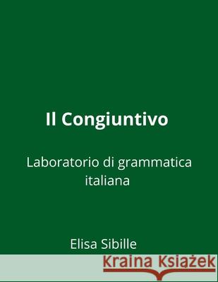 Laboratorio di grammatica italiana: il congiuntivo Elisa Sibille 9781518701085
