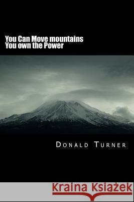 You Can Move Mountains: You Own the Power Donald W. Turner 9781518701559 Createspace
