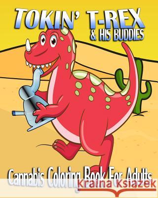 Cannabis Coloring Book For Adults: Tokin' T-Rex & His Buddies Jay, Mary 9781518703324 Createspace
