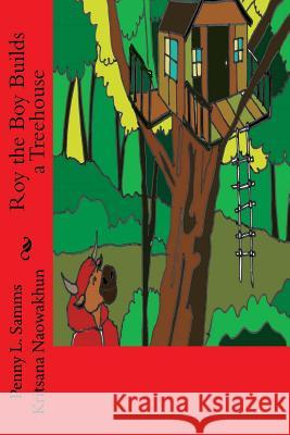 Roy the Boy Builds a Treehouse Penny L. Samms Kritsana Naowakhun 9781518703645