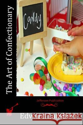 The Art of Confectionary Edward Lambert 9781518704482 Createspace