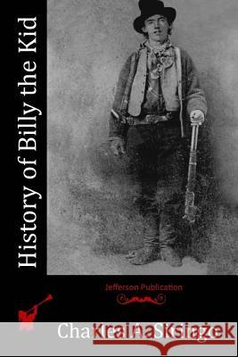 History of Billy the Kid Charles a. Siringo 9781518705519 Createspace