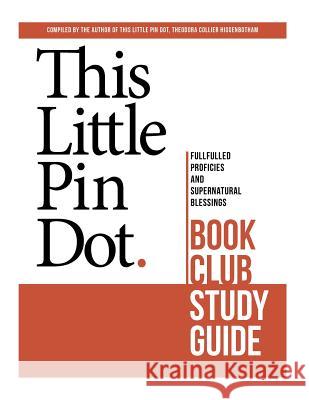 This Little Pin Dot Book Club Study Guide: Fulfilled Prophecies and Supernatural Blessings Theodora Irene Higgenbotham 9781518705526 Createspace Independent Publishing Platform