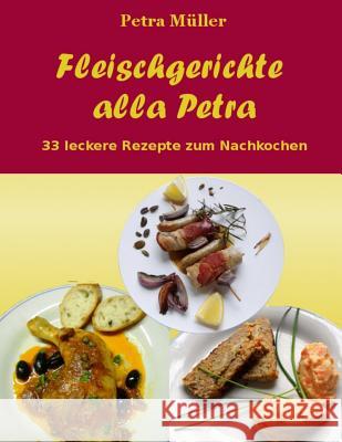 Fleischgerichte alla Petra: 33 leckere Rezepte zum Nachkochen Müller, Petra 9781518707773