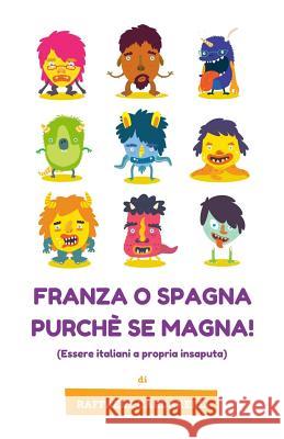Franza o Spagna purche' se magna!: Essere italiani a propria insaputa Sedini, Vittorio 9781518708039 Createspace Independent Publishing Platform