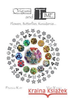 Origami and Time: Flowers, Butterflies, Kusudamas... Flaviane Koti Vera Young 9781518708169 Createspace