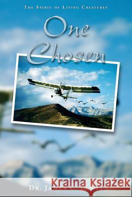 One Chosen: The Spirit Of Living Creatures Lewis, James C. 9781518708244