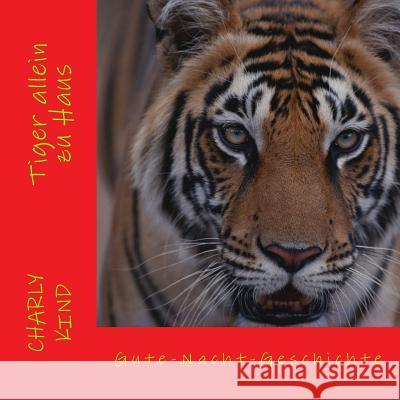 Tiger allein zu Haus: Gute-Nacht-Geschichte Kind, Charly 9781518708336 Createspace