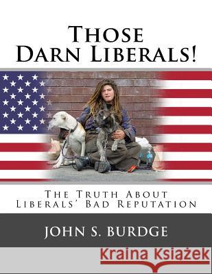 Those Darn Liberals: The Truth About Liberals' Bad Reputation Burdge, John S. 9781518708565 Createspace