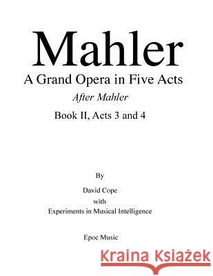Mahler A Grand Opera in Five Acts Book II: After Mahler, Acts 3 and 4 Cope, David 9781518709883 Createspace
