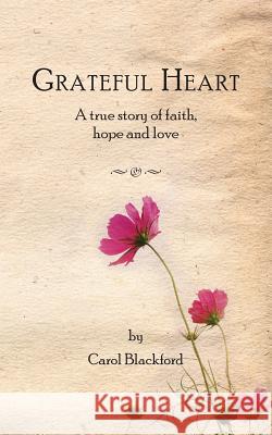 Grateful Heart: A true story of faith, hope and love Blackford, Carol 9781518710001