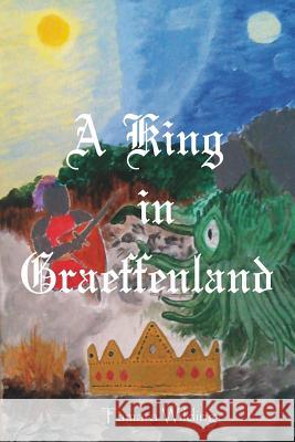 A King in Graeffenland Tamara Wilding 9781518710643 Createspace